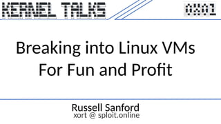 Breaking into Linux VMs
For Fun and Profit
Russell Sanford
xort @ sploit.online
 