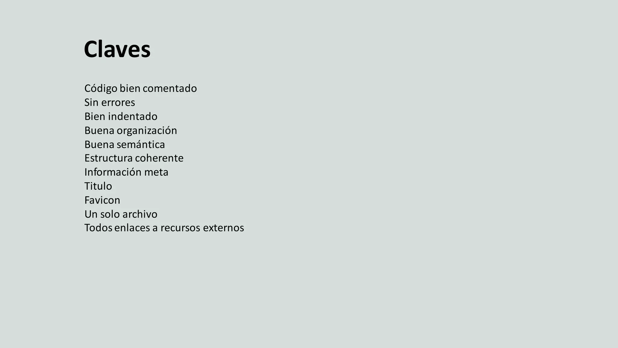 Crear una pagina web
Claves
Código bien comentado
Sin errores
Bien indentado
Buena organización
Buena semántica
Estructura coherente
Información meta
Titulo
Favicon
Un solo archivo
Todosenlaces a recursos externos
 