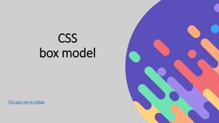 CSS
box model
Clic para ver el código
 