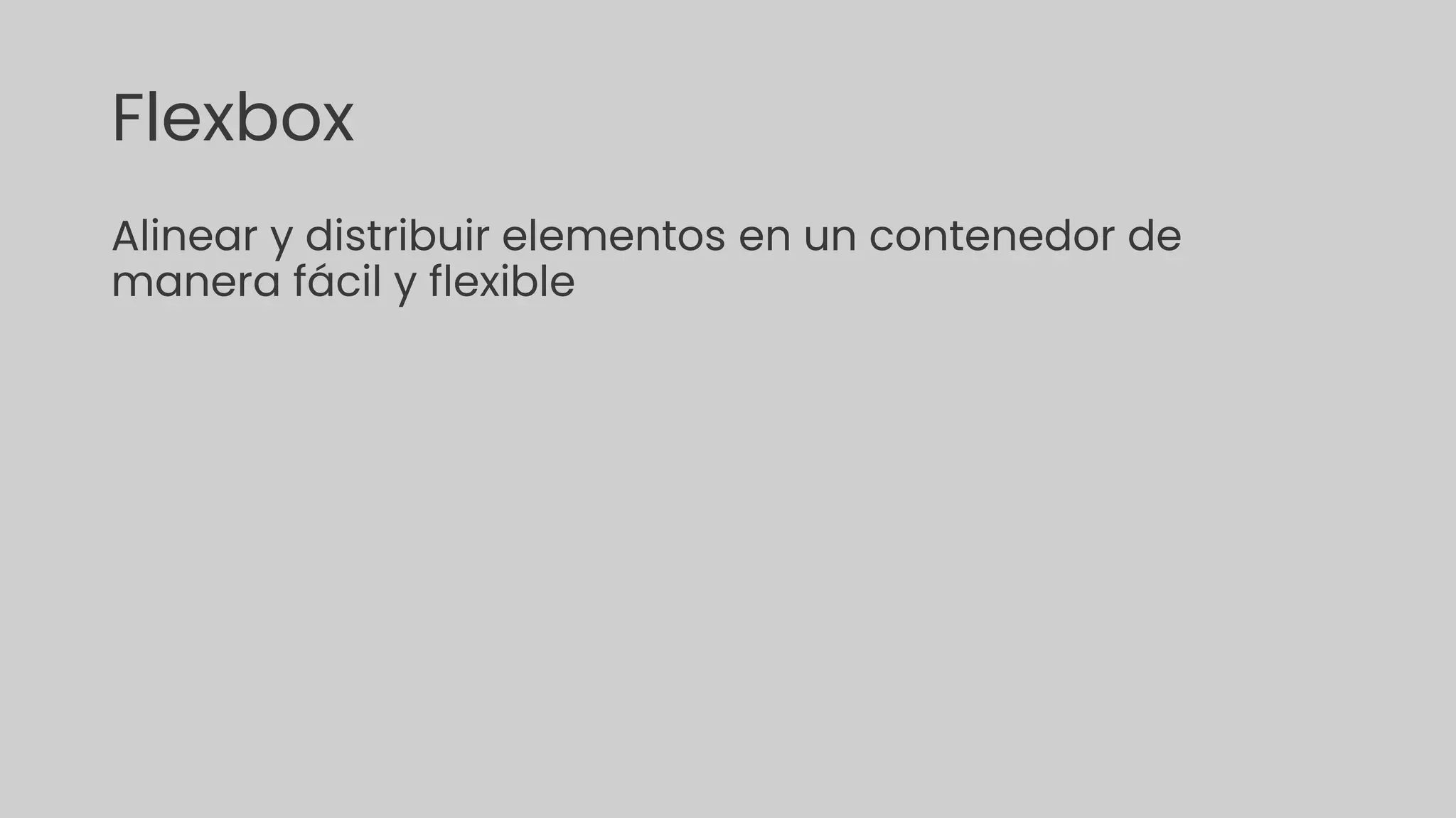 Flexbox
Alinear y distribuir elementos en un contenedor de
manera fácil y flexible
 