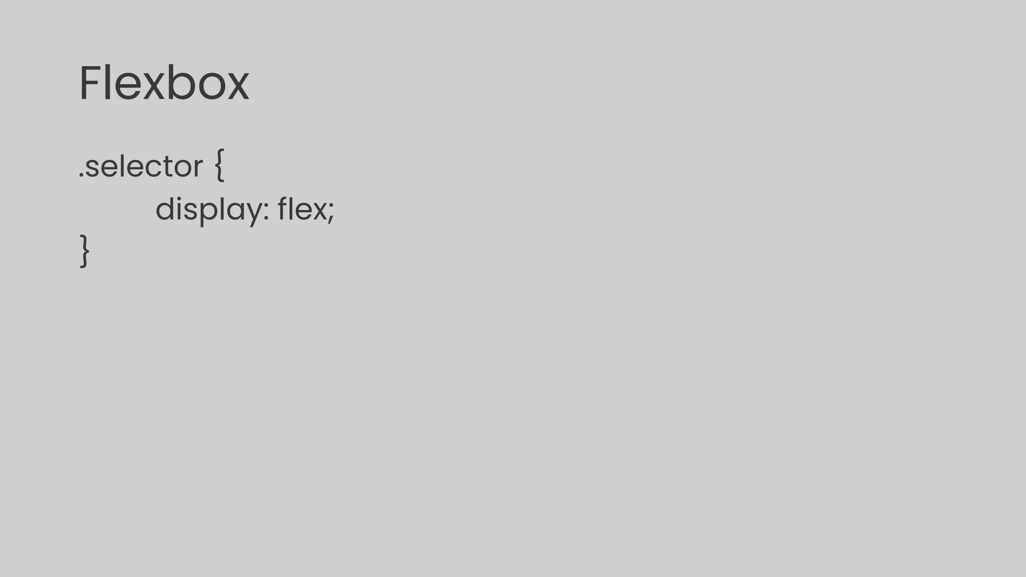Flexbox
.selector {
display: flex;
}
 
