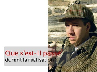 Que -il passé
durant la réalisation ?
 