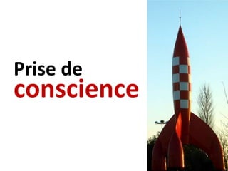 Prise de
conscience
 