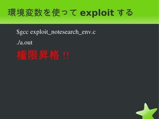 環境変数を使って exploit する

    $gcc exploit_notesearch_env.c
    ./a.out

    権限昇格 !!




                            
 