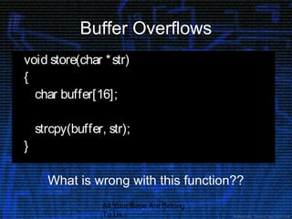 All Your Base Are Belong
To Us
Buffer Overflows
void store(char *str)
{
char buffer[16];
strcpy(buffer, str);
}
What is wr...