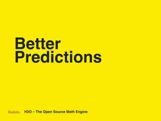 Better
Predictions!

H2O – The Open Source Math Engine !

 