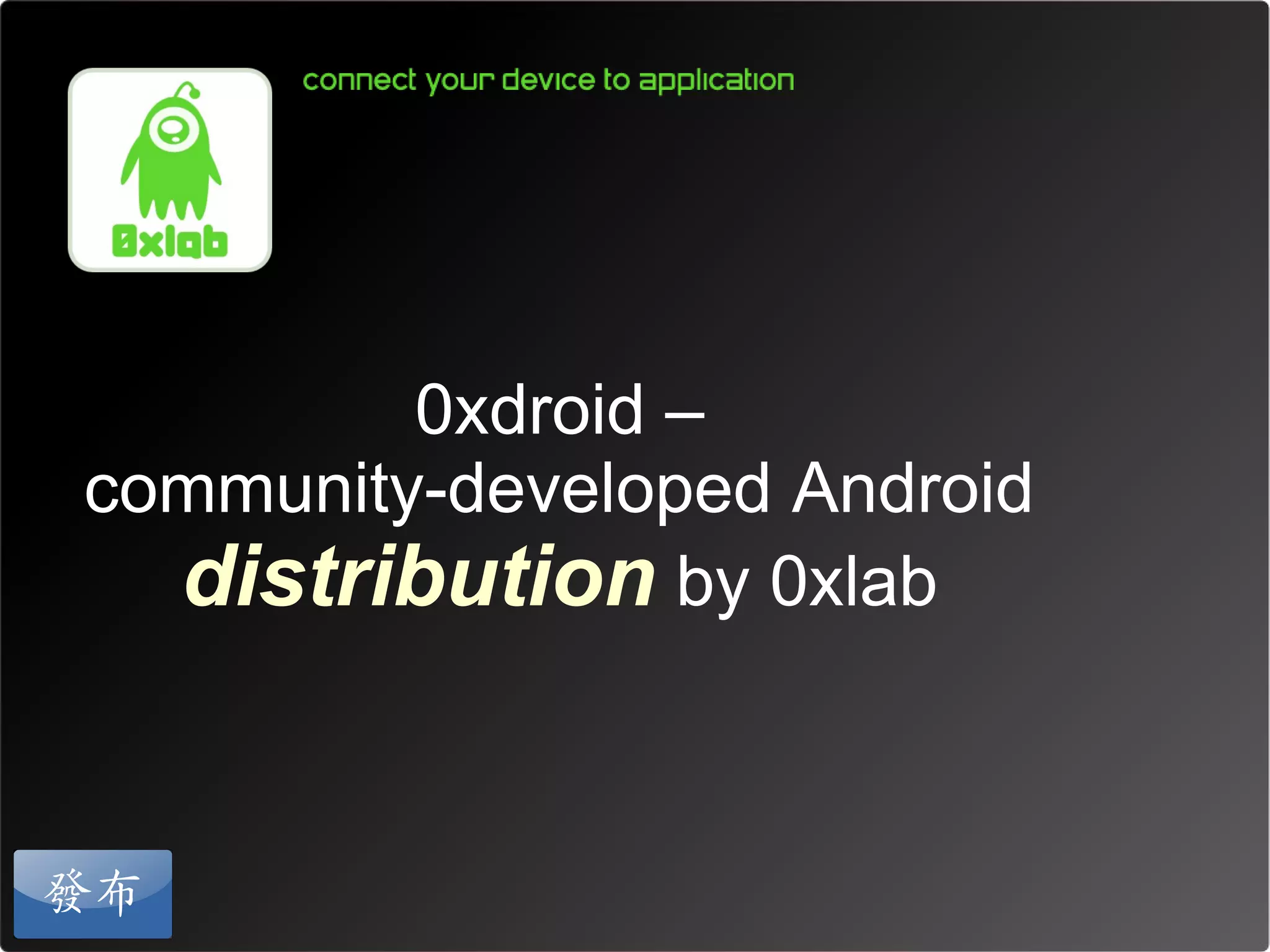 0xdroid –
community-developed Android
  distribution by 0xlab


發布
 