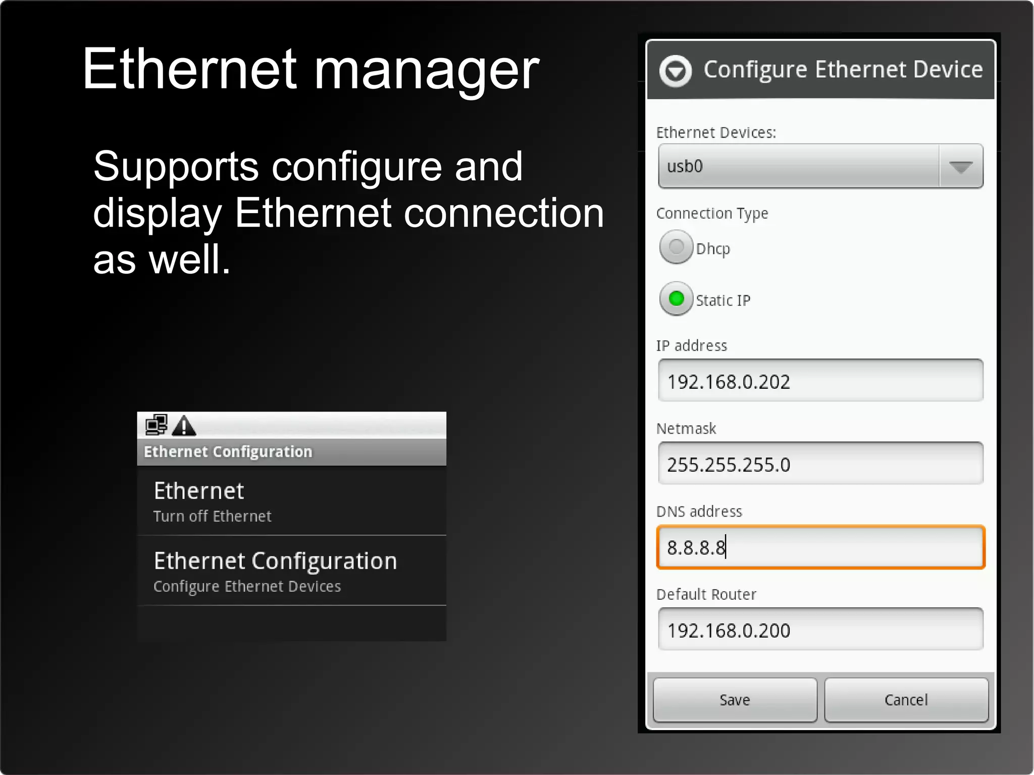 Ethernet manager
• Supports configure and
  display Ethernet connection
  as well.
 