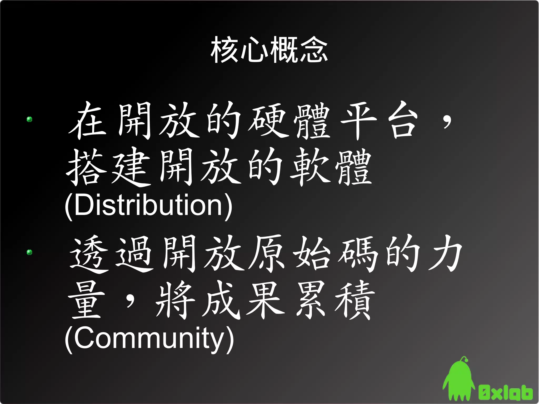 核心概念

在開放的硬體平台，
搭建開放的軟體
(Distribution)
透過開放原始碼的力
量，將成果累積
(Community)
 