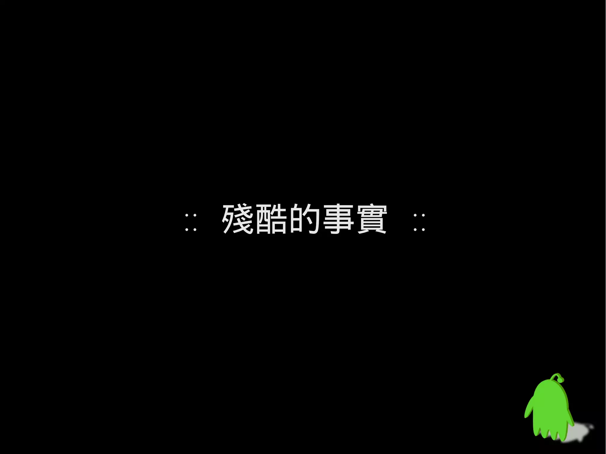 :: 殘酷的事實 ::
 