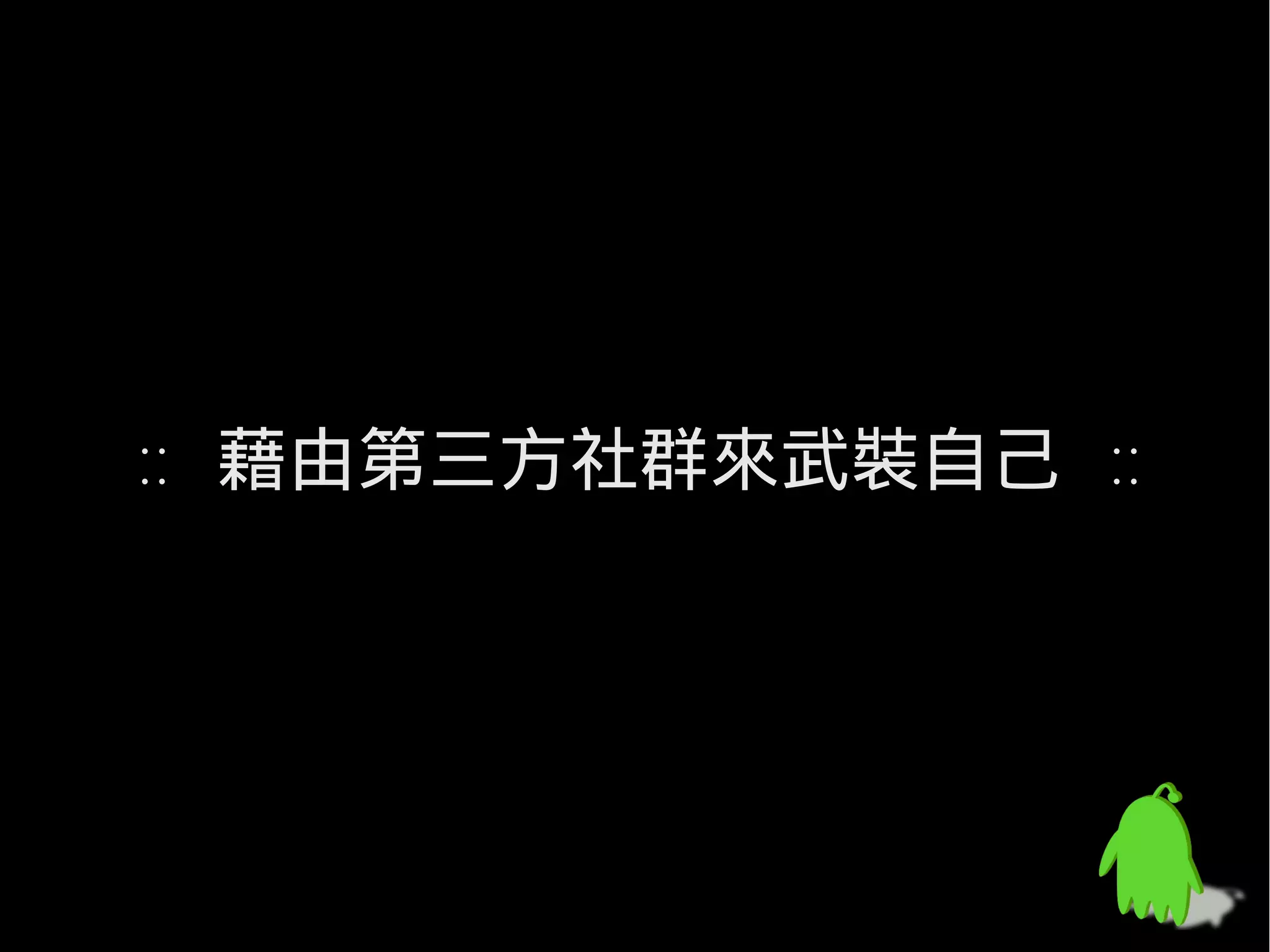 :: 藉由第三方社群來武裝自己 ::
 