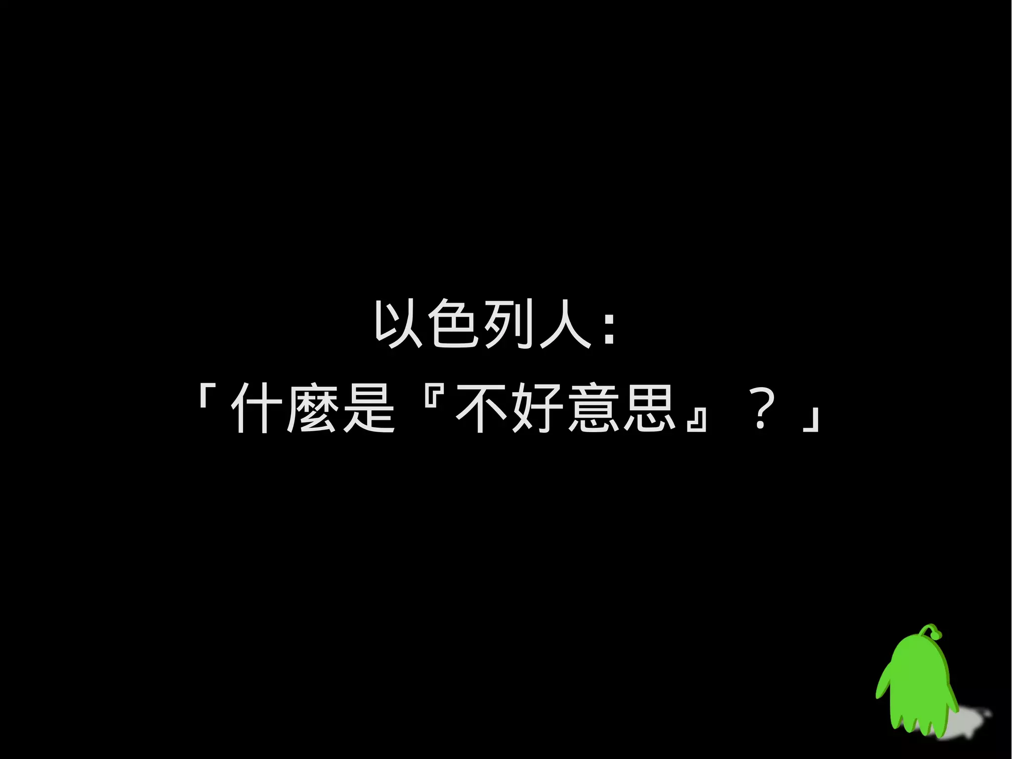 以色列人：
「什麼是『不好意思』？」
 