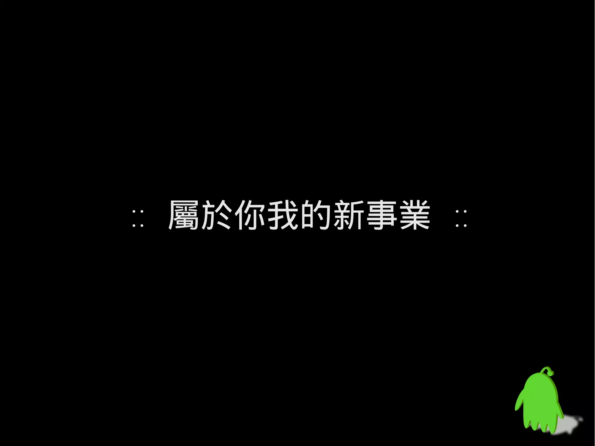 :: 屬於你我的新事業 ::
 