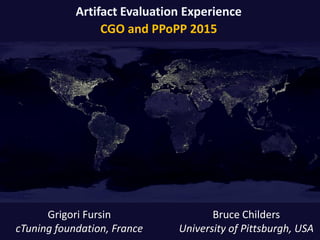 Artifact Evaluation Experience
CGO and PPoPP 2015
Bruce Childers
University of Pittsburgh, USA
Grigori Fursin
cTuning foundation, France
 