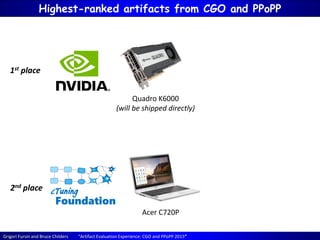 Grigori Fursin and Bruce Childers “Artifact Evaluation Experience: CGO and PPoPP 2015”
Highest-ranked artifacts from CGO and PPoPP
1st place
2nd place
Quadro K6000
(will be shipped directly)
Acer C720P
 