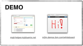 DEMO 
mqtt-helper.mybluemix.net m2m.demos.ibm.com/whiteboard 
 