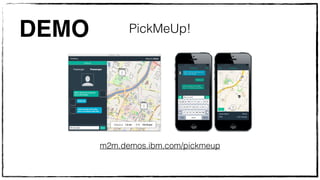 DEMO 
PickMeUp! 
m2m.demos.ibm.com/pickmeup 
 