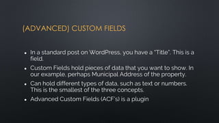 (ADVANCED) CUSTOM FIELDS
● In a standard post on WordPress, you have a “Title”. This is a
field.
● Custom Fields hold piec...