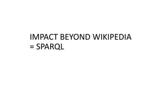 IMPACT BEYOND WIKIPEDIA
= SPARQL
 