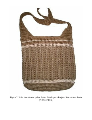 Figura 7. Bolsa em tricô de palha. Fonte: Estudo para Projeto Samambaia Preta
(NDS/UFRGS).
 