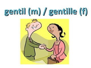 gentil (m) / gentille (f)gentil (m) / gentille (f)
 