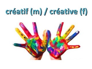 créatif (m) / créative (f)créatif (m) / créative (f)
 