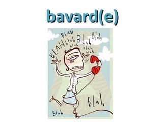 bavard(e)bavard(e)
 