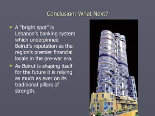 A “bright spot” is Lebanon’s banking system which underpinned Beirut’s reputation as the region’s premier financial locale in the pre-war era. As Beirut is shaping itself for the future it is relying as much as ever on its traditional pillars of strength. Conclusion: What Next? 
