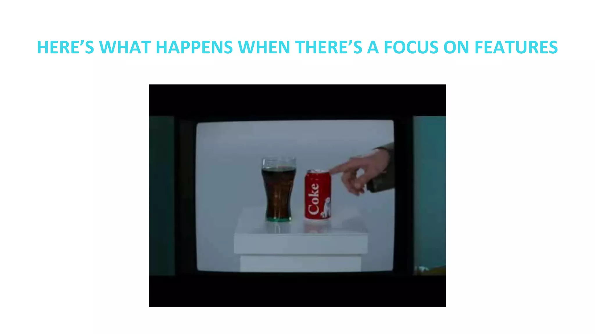 HERE’S WHAT HAPPENS WHEN THERE’S A FOCUS ON FEATURES
 