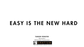EASY IS THE NEW HARD 
TAMSEN WEBSTER 
@tamadear 
SVP, Executive Communications 
! 
 