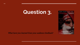 Question 3.
What have you learned from your audience feedback?
 