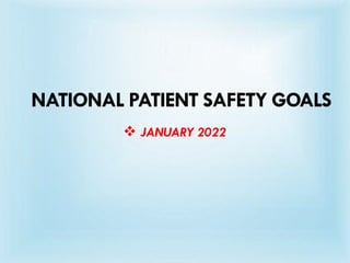 NATIONAL PATIENT SAFETY GOALS
 JANUARY 2022
 