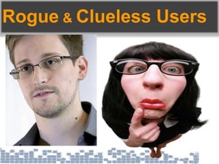 Rogue & Clueless Users
 