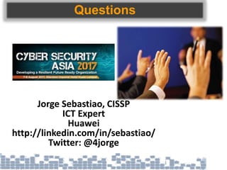 Questions
Jorge Sebastiao, CISSP
ICT Expert
Huawei
http://linkedin.com/in/sebastiao/
Twitter: @4jorge
 