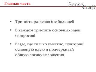 Главная часть Три-пять разделов (не больше!) В каждом три-пять основных идей (вопросов) Везде, где только уместно, повторяй основную идею и подчеркивай общую логику изложения 