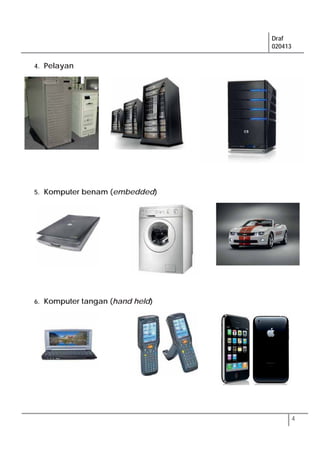 Draf
020413
4
4. Pelayan
5. Komputer benam (embedded)
6. Komputer tangan (hand held)
 