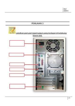 Draf
020413
29
PENILAIAN 3
Labelkan port-port input/output yang terdapat di belakang
Sistem Unit.Sistem Unit.
 