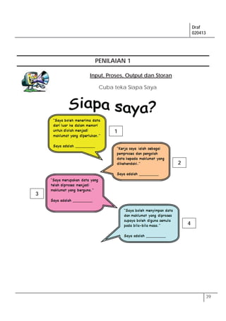 Draf
020413
39
PENILAIAN 1
Input, Proses, Output dan Storan
Cuba teka Siapa Saya
1
2
3
4
 