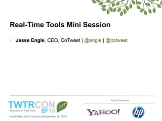 Hotel Nikko San Francisco | November 18, 2010
Anchor Sponsors
Real-Time Tools Mini Session
• Jesse Engle, CEO, CoTweet | @engle | @cotweet
 