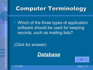 Computer Terminology Which of the three types of application software should be used for keeping records, such as mailing lists? (Click for answer) Database 