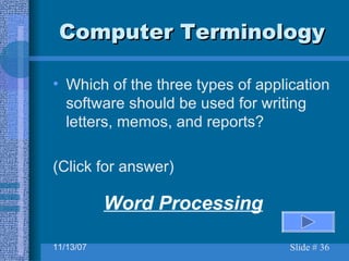 Computer Terminology Which of the three types of application software should be used for writing letters, memos, and reports? (Click for answer) Word Processing 