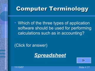 Computer Terminology Which of the three types of application software should be used for performing calculations such as in accounting? (Click for answer) Spreadsheet 