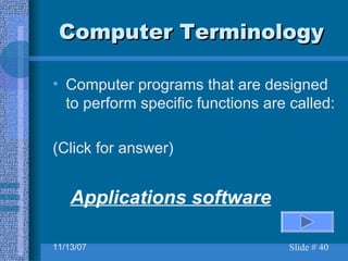 Computer Terminology Computer programs that are designed to perform specific functions are called: (Click for answer) Applications software 
