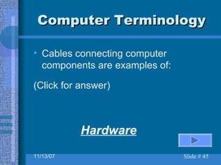 Computer Terminology Cables connecting computer components are examples of: (Click for answer) Hardware 