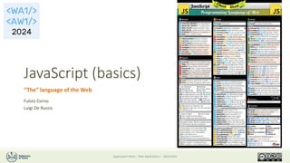 JavaScript (basics)
“The” language of the Web
Fulvio Corno
Luigi De Russis
Applicazioni Web I - Web Applications I - 2023/2024
 
