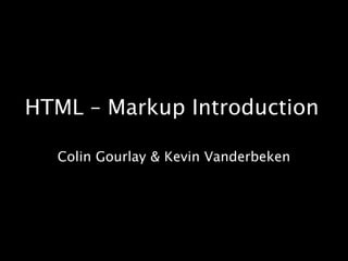 HTML – Markup Introduction Colin Gourlay & Kevin Vanderbeken 
