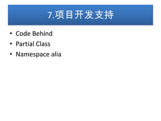 7.项目开发支持
• Code Behind
• Partial Class
• Namespace alia
 