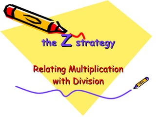 the  Z  strategy Relating Multiplication with Division 