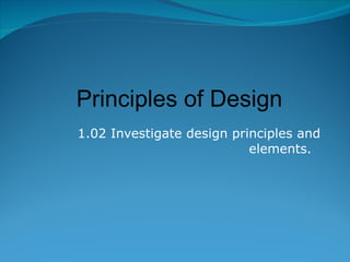 1.02 Investigate design principles and elements.  Principles of Design 