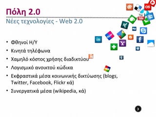 Πόλη 2.0
Νέες τεχνολογίες - Web 2.0

• Φθηνοί Η/Υ
• Κινητά τηλέφωνα
• Χαμηλό κόστος χρήσης διαδικτύου
• Λογισμικό ανοικτού κώδικα
• Εκφραστικά μέσα κοινωνικής δικτύωσης (blogs,
  Twitter, Facebook, Flickr κά)
• Συνεργατικά μέσα (wikipedia, κά)


                                                 ›
 